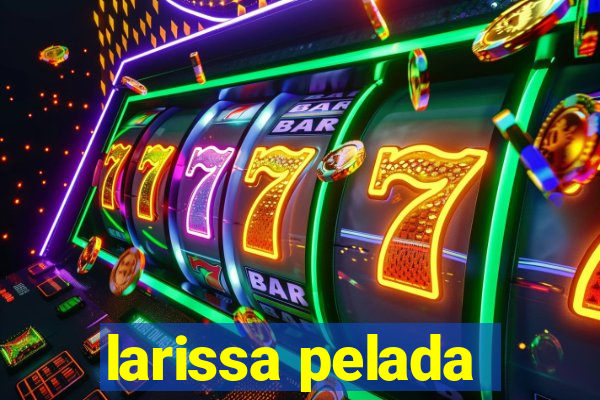 larissa pelada